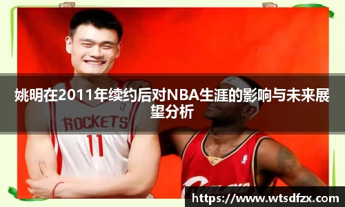 姚明在2011年续约后对NBA生涯的影响与未来展望分析