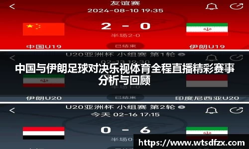 中国与伊朗足球对决乐视体育全程直播精彩赛事分析与回顾