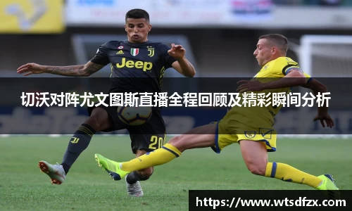 切沃对阵尤文图斯直播全程回顾及精彩瞬间分析
