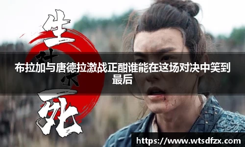 布拉加与唐德拉激战正酣谁能在这场对决中笑到最后